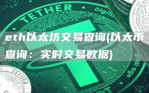 th以太坊交易查询 - 以太币查询：实时交易数据